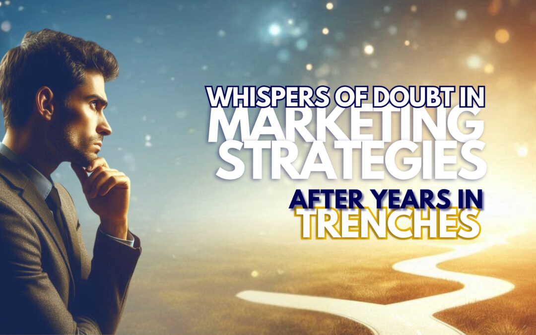 The Whispers of Doubt in Marketing strategies After Years in the Trenches